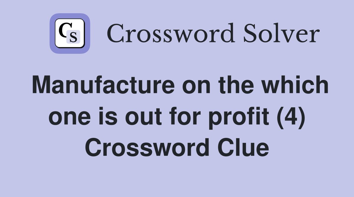 Manufacture on the which one is out for profit (4) Crossword Clue