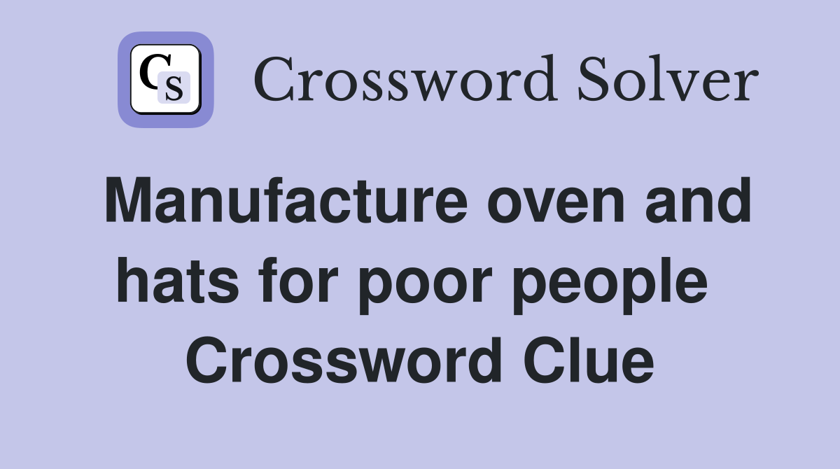 Manufacture oven and hats for poor people  Crossword Clue