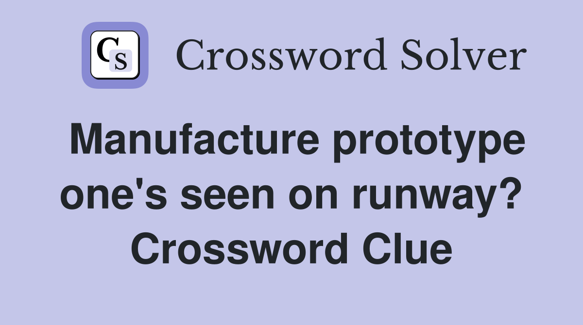 Manufacture prototype one's seen on runway? Crossword Clue