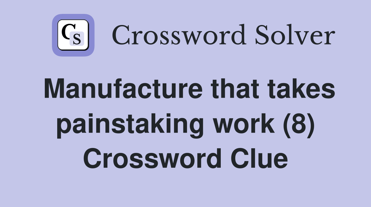 Manufacture that takes painstaking work (8) Crossword Clue