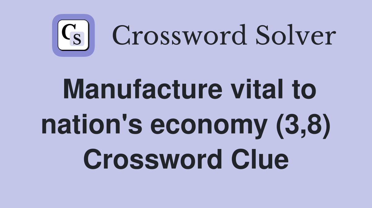 Manufacture vital to nation's economy (3,8) Crossword Clue