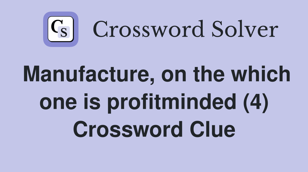 Manufacture, on the which one is profitminded (4) Crossword Clue