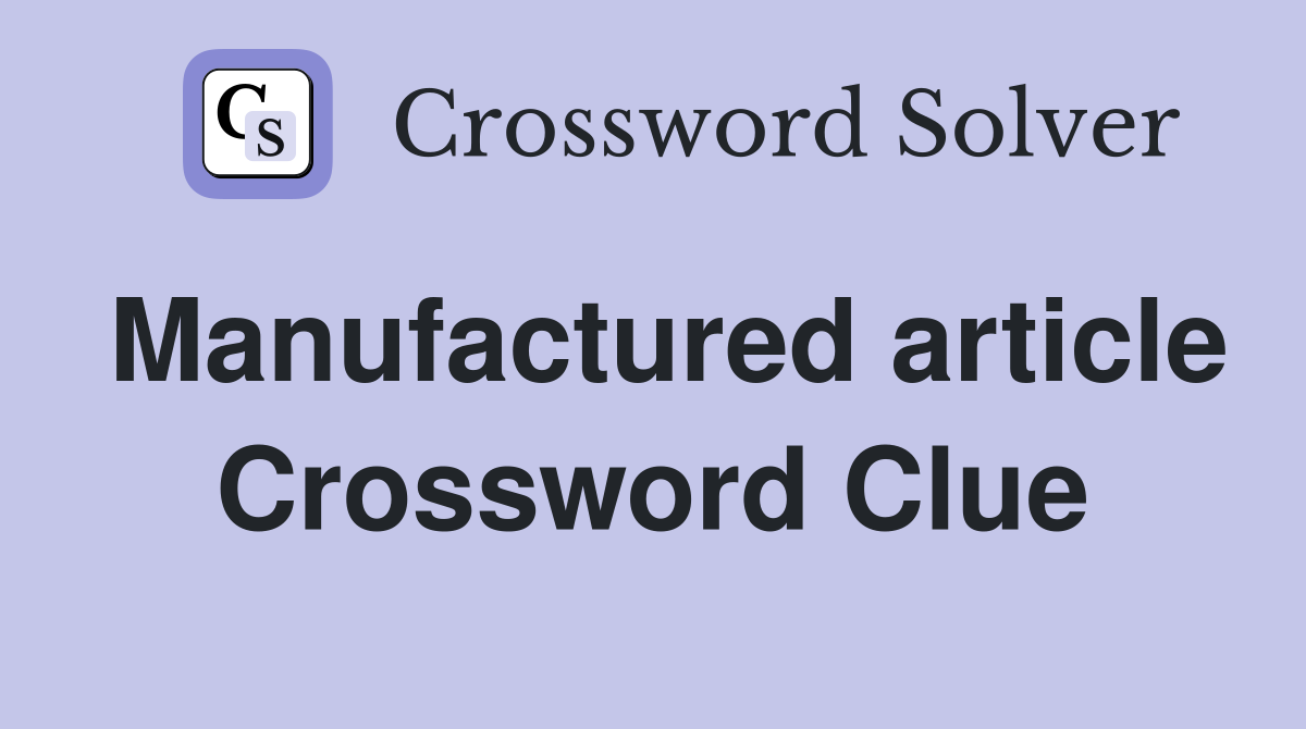 Manufactured article Crossword Clue