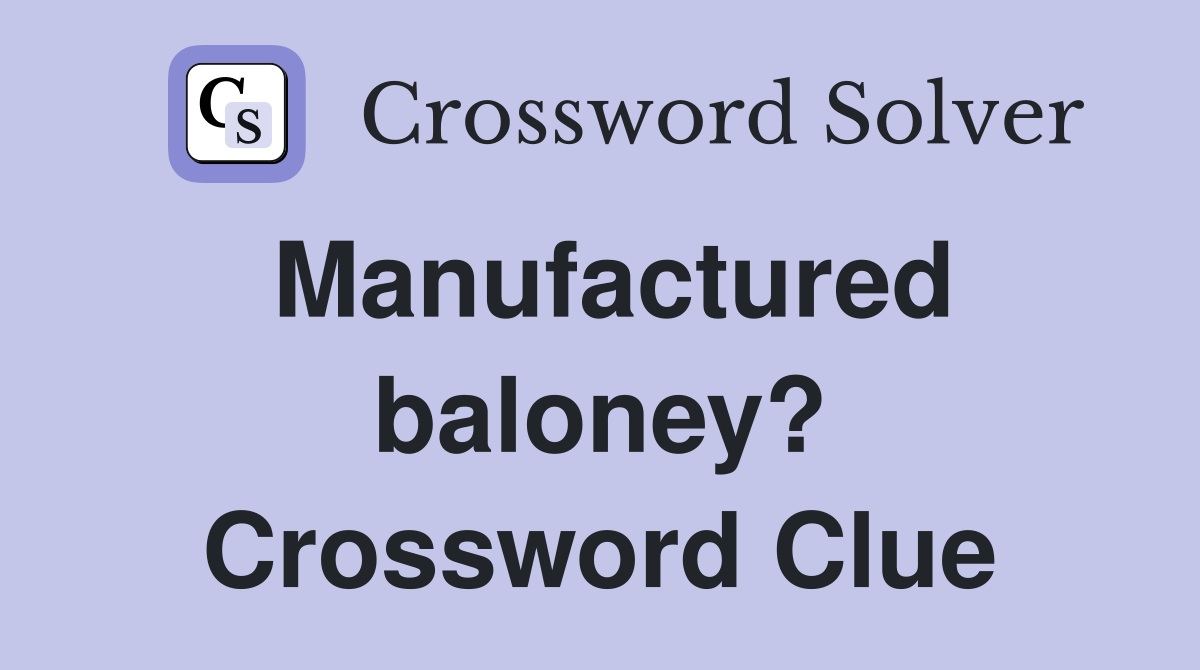 Manufactured baloney? Crossword Clue