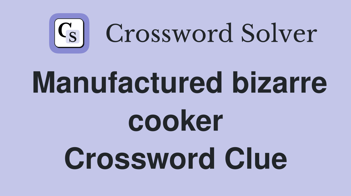 Manufactured bizarre cooker Crossword Clue