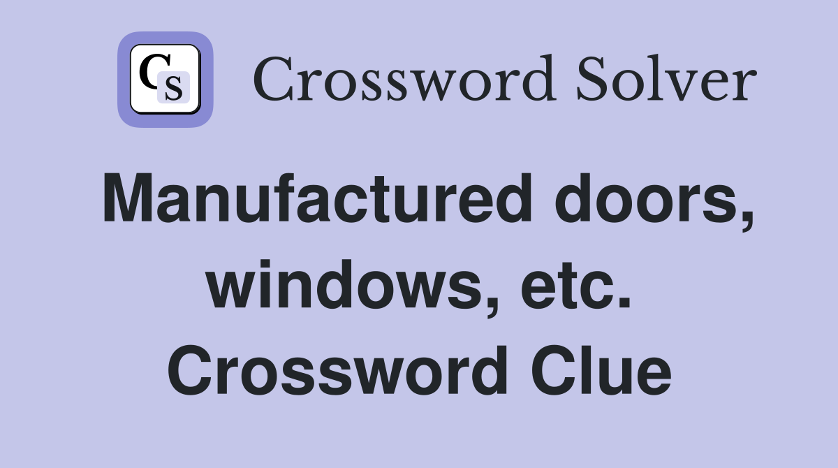 Manufactured doors, windows, etc. Crossword Clue