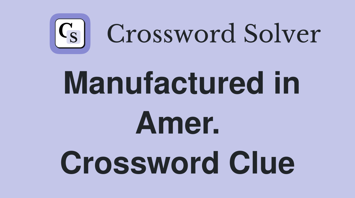 Manufactured in Amer. Crossword Clue