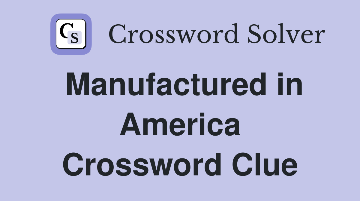 Manufactured in America Crossword Clue