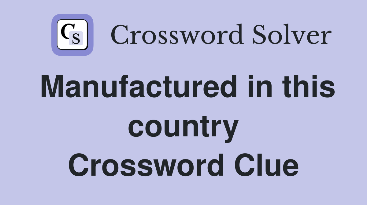Manufactured in this country Crossword Clue