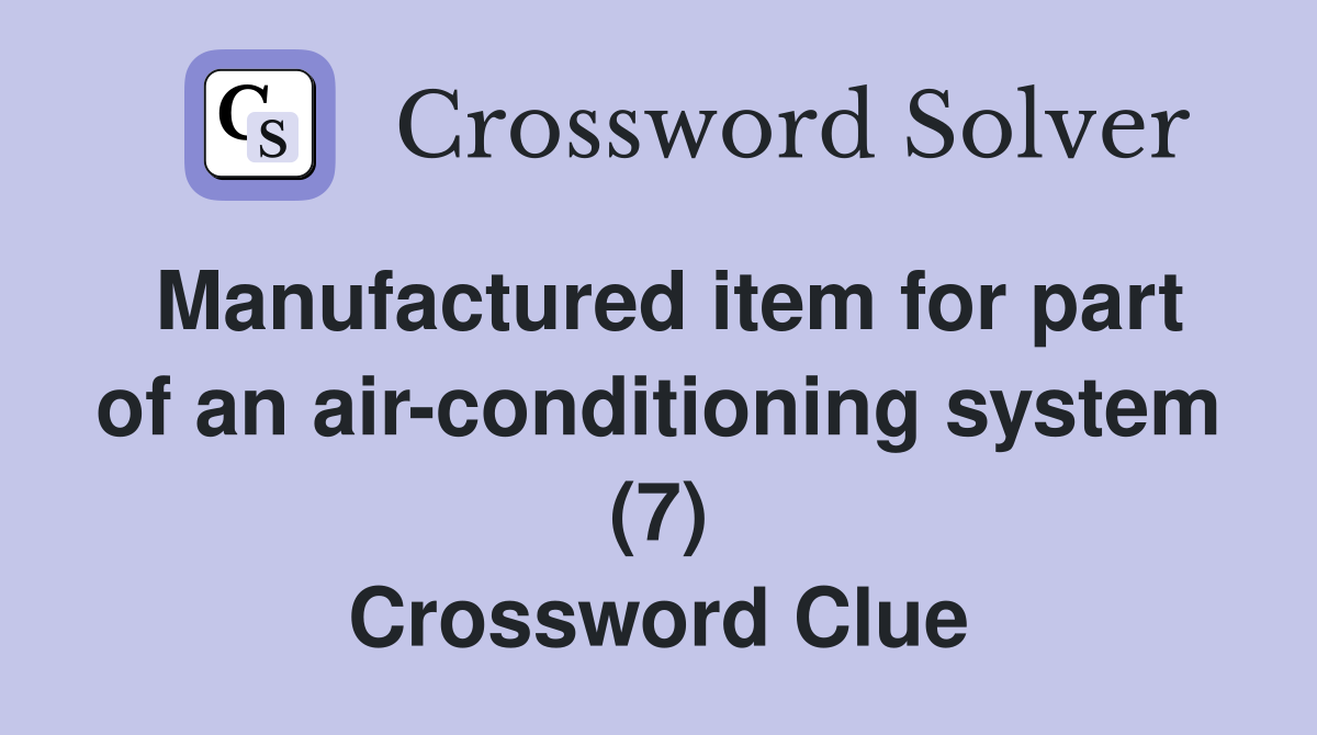 Manufactured item for part of an air-conditioning system (7) Crossword Clue