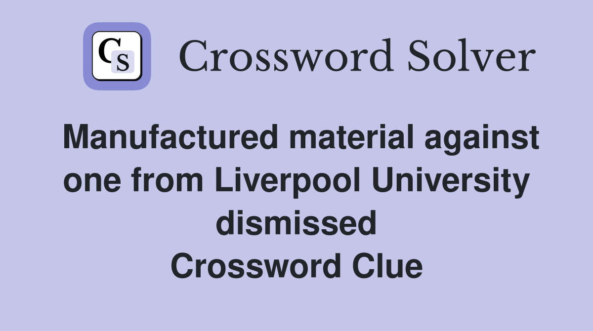 Manufactured material against one from Liverpool University dismissed Crossword Clue