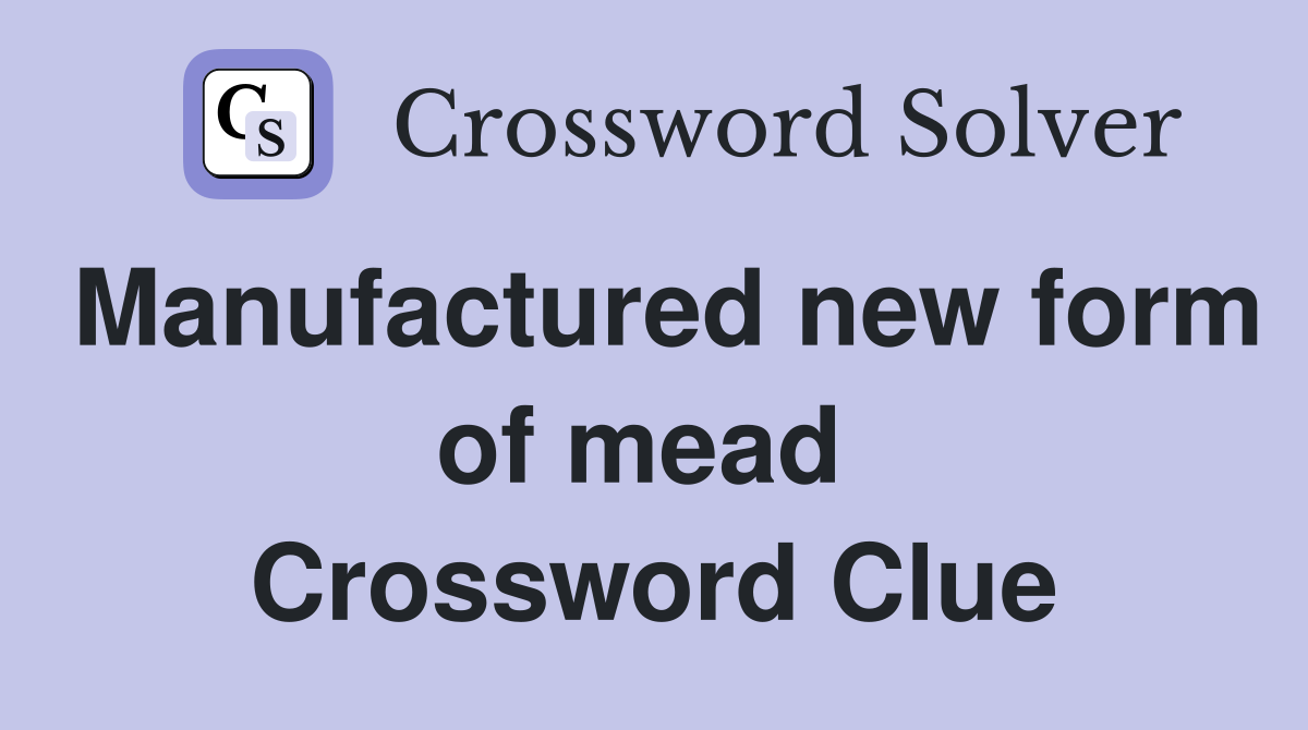 Manufactured new form of mead  Crossword Clue
