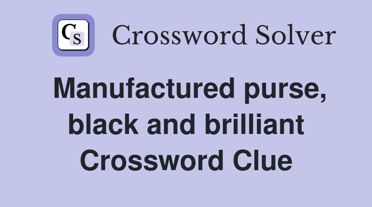 Manufactured purse, black and brilliant Crossword Clue