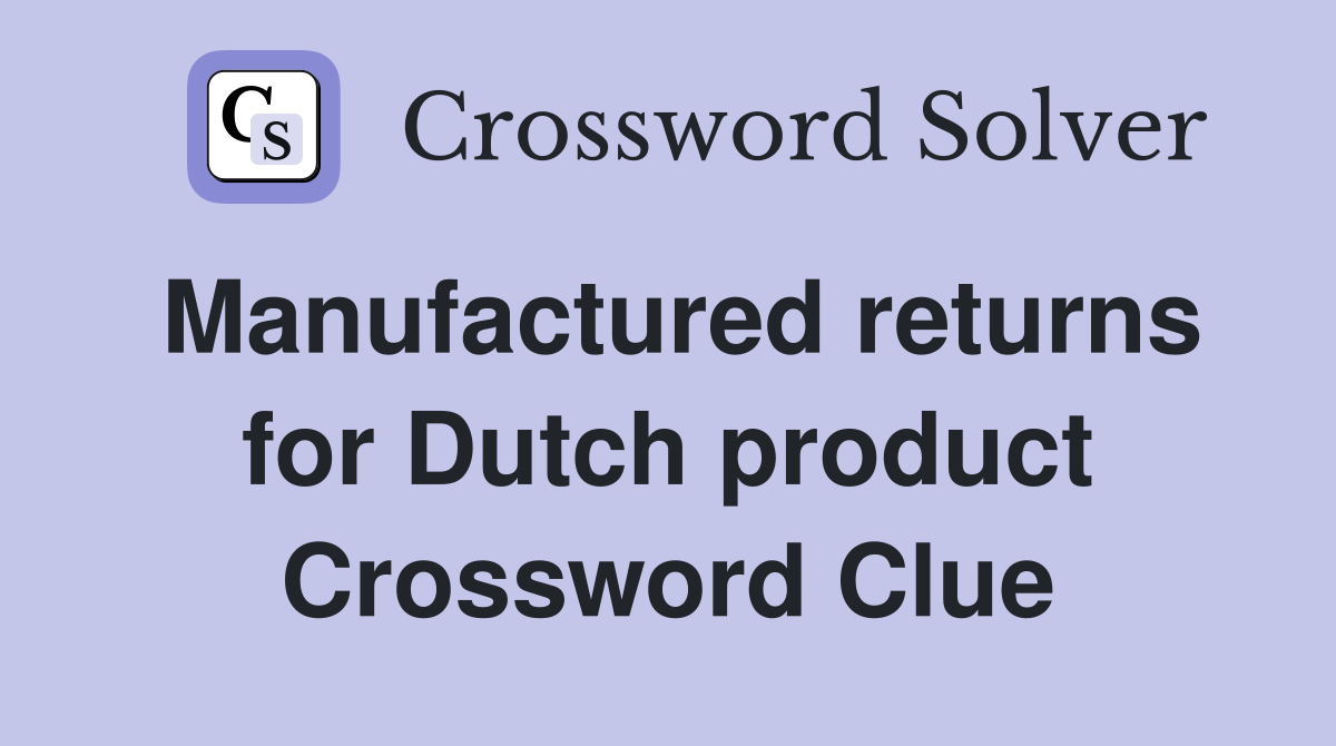 Manufactured returns for Dutch product Crossword Clue
