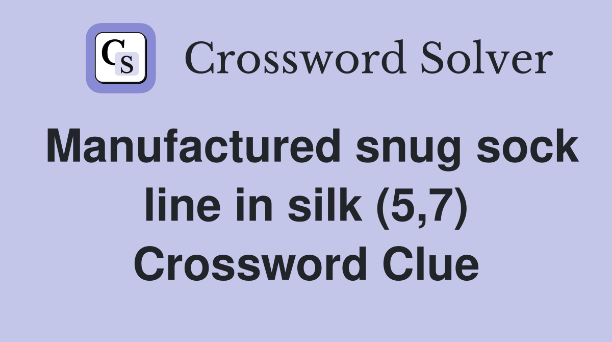 Manufactured snug sock line in silk (5,7) Crossword Clue