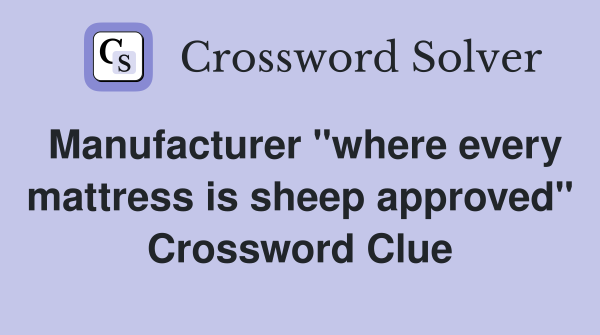 Manufacturer "where every mattress is sheep approved" Crossword Clue