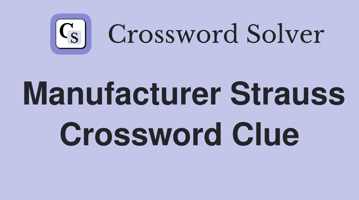 Manufacturer Strauss Crossword Clue