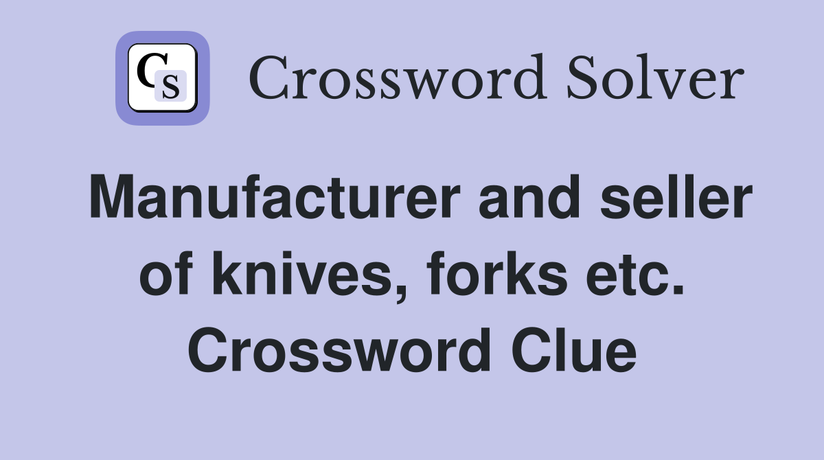 Manufacturer and seller of knives, forks etc. Crossword Clue