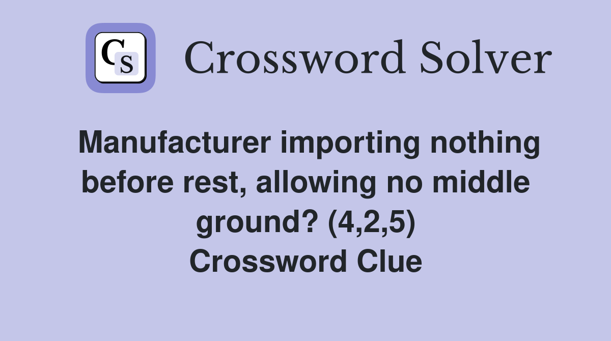 Manufacturer importing nothing before rest, allowing no middle ground? (4,2,5) Crossword Clue