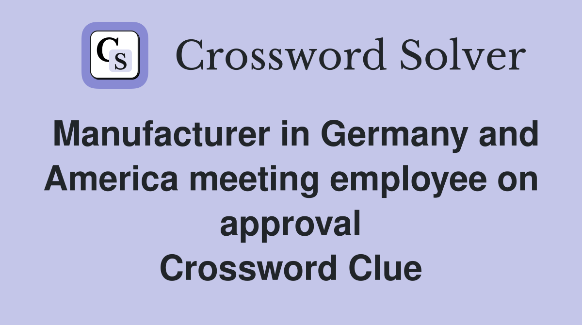 Manufacturer in Germany and America meeting employee on approval Crossword Clue