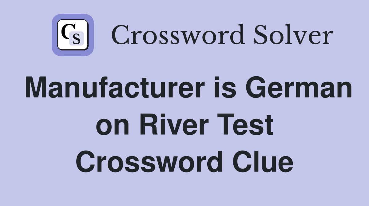 Manufacturer is German on River Test Crossword Clue