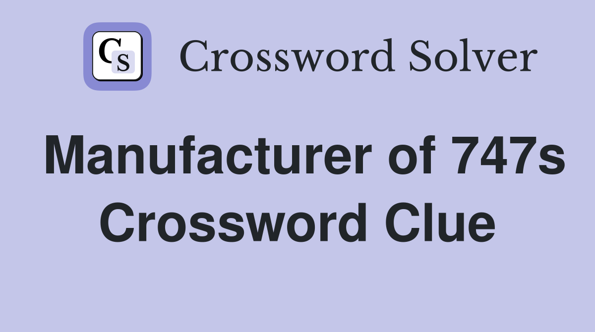 Manufacturer of 747s Crossword Clue