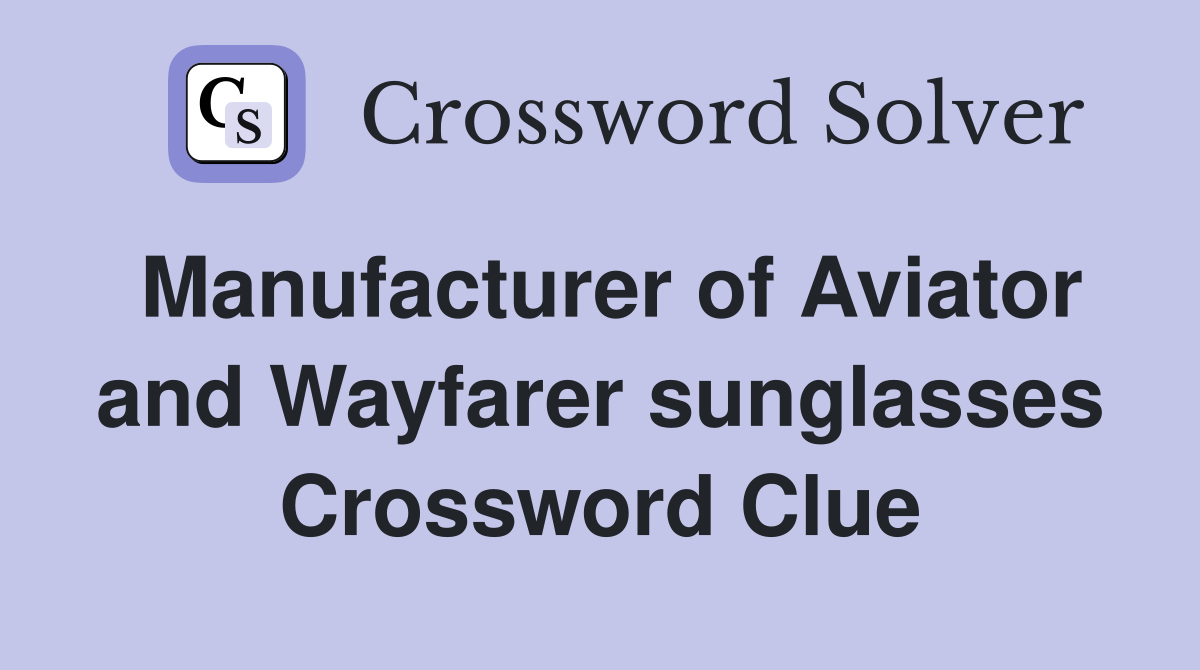 Manufacturer of Aviator and Wayfarer sunglasses Crossword Clue