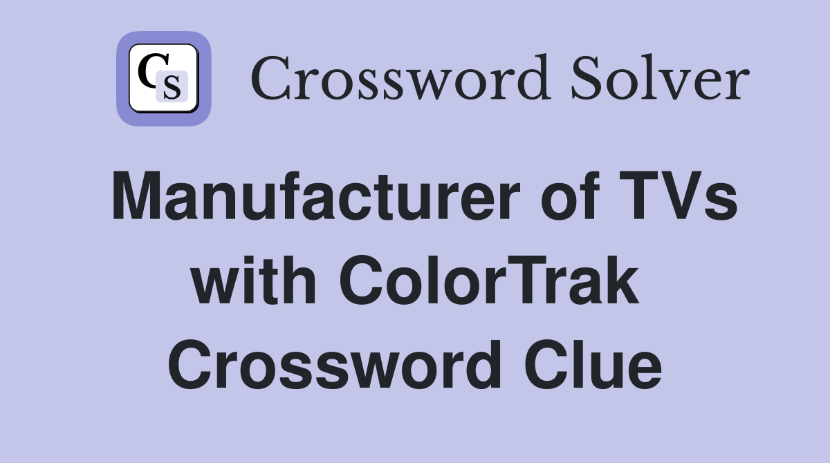 Manufacturer of TVs with ColorTrak Crossword Clue