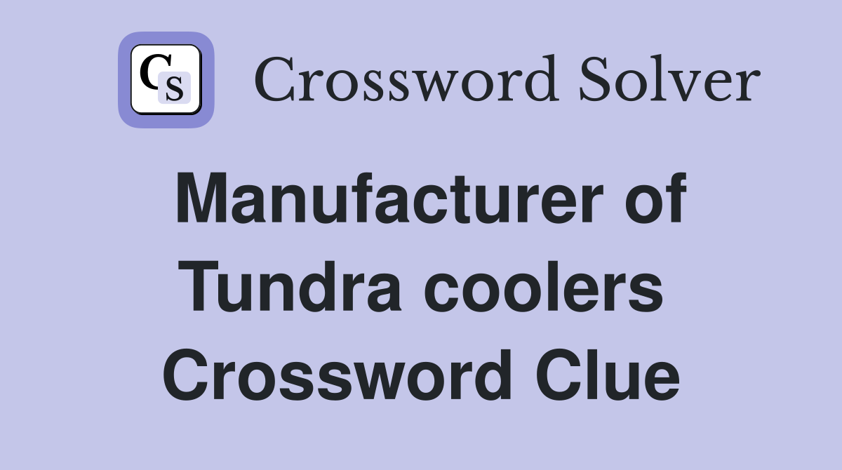 Manufacturer of Tundra coolers Crossword Clue
