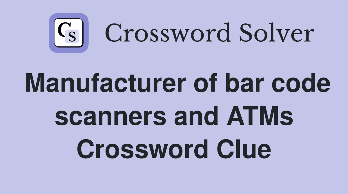 Manufacturer of bar code scanners and ATMs Crossword Clue