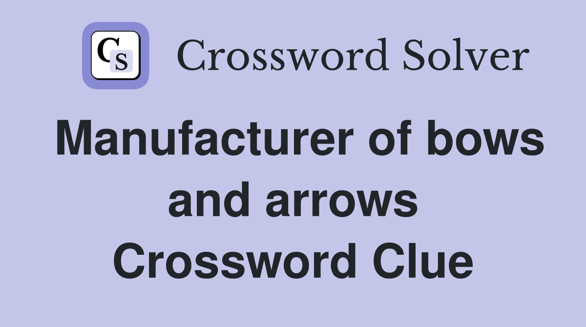 Manufacturer of bows and arrows Crossword Clue