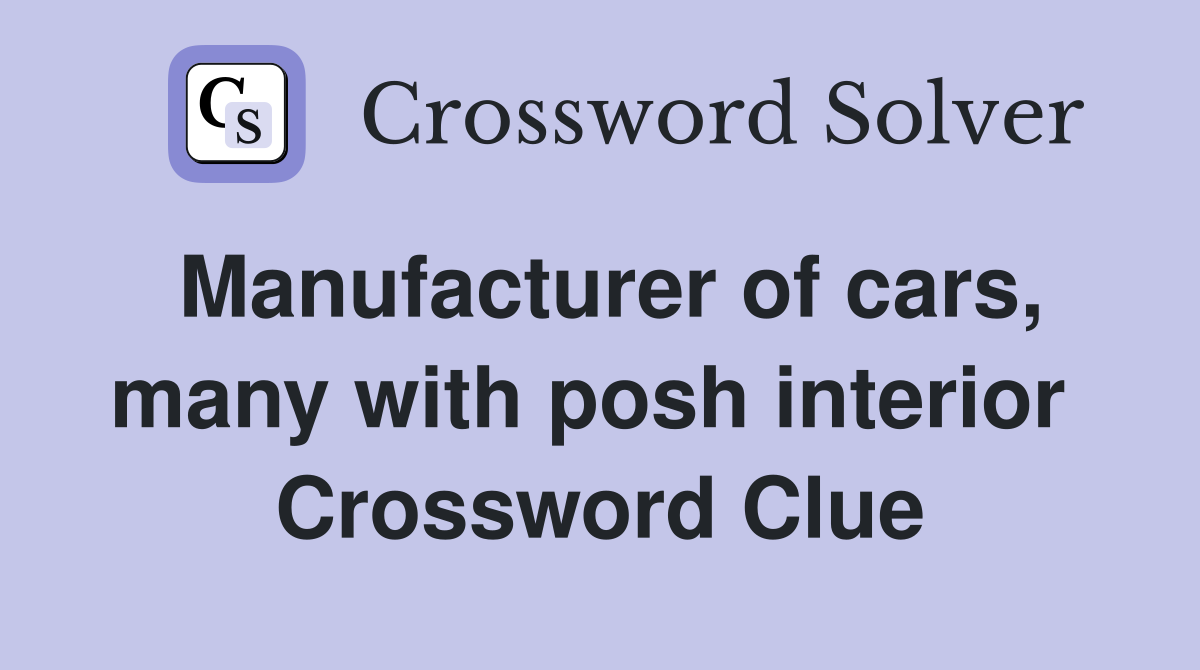 Manufacturer of cars, many with posh interior  Crossword Clue