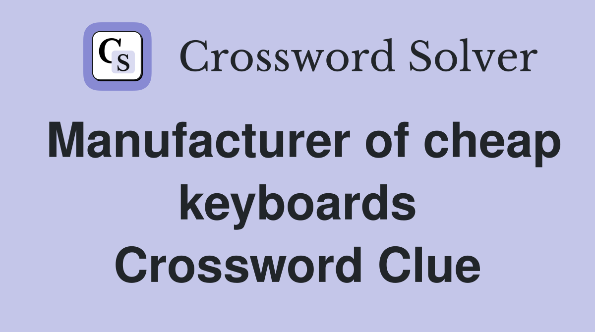 Manufacturer of cheap keyboards Crossword Clue