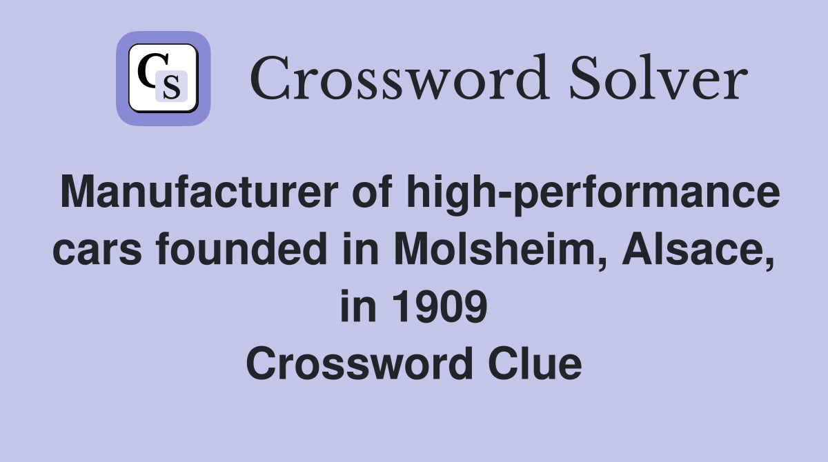 Manufacturer of high-performance cars founded in Molsheim, Alsace, in 1909 Crossword Clue