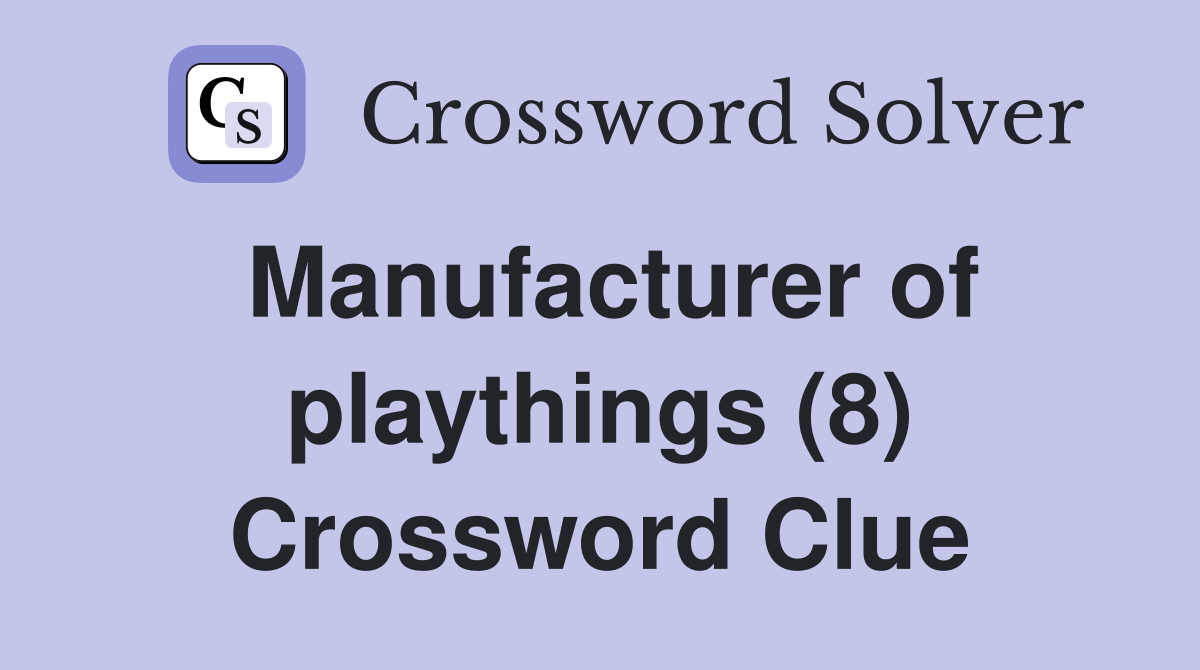 Manufacturer of playthings (8) Crossword Clue