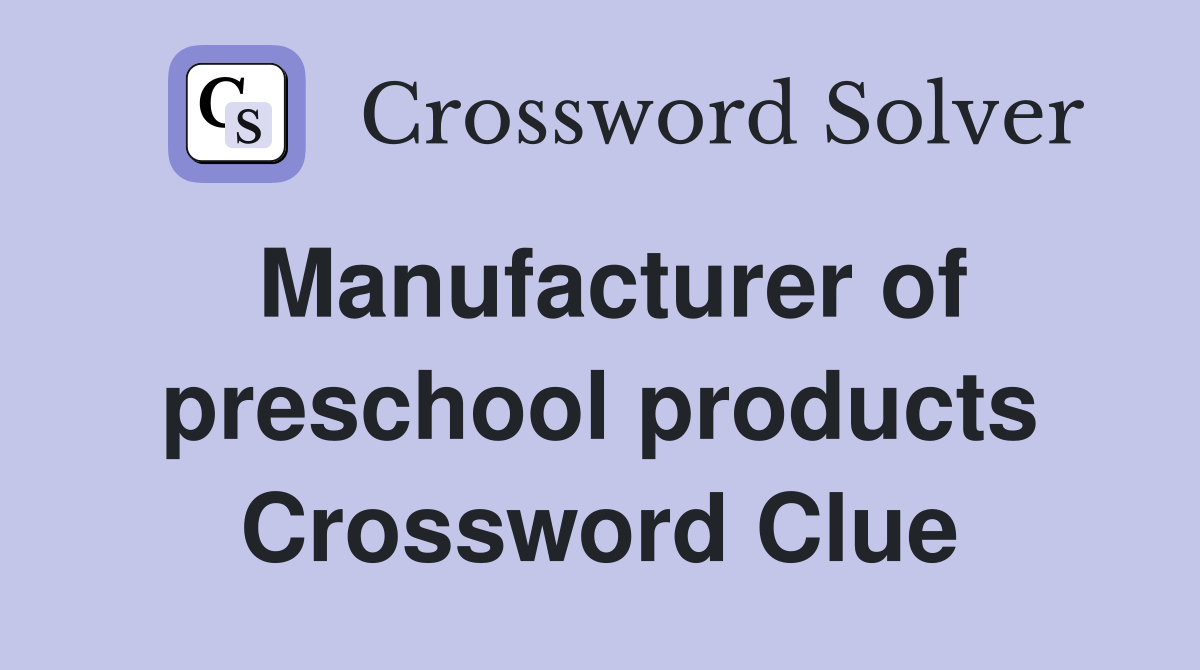 Manufacturer of preschool products Crossword Clue