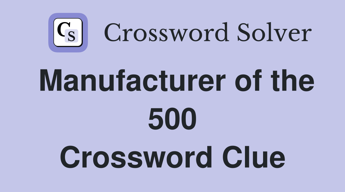 Manufacturer of the 500 Crossword Clue