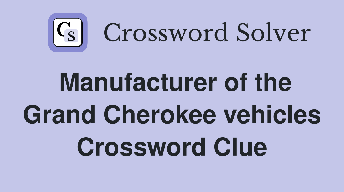 Manufacturer of the Grand Cherokee vehicles Crossword Clue