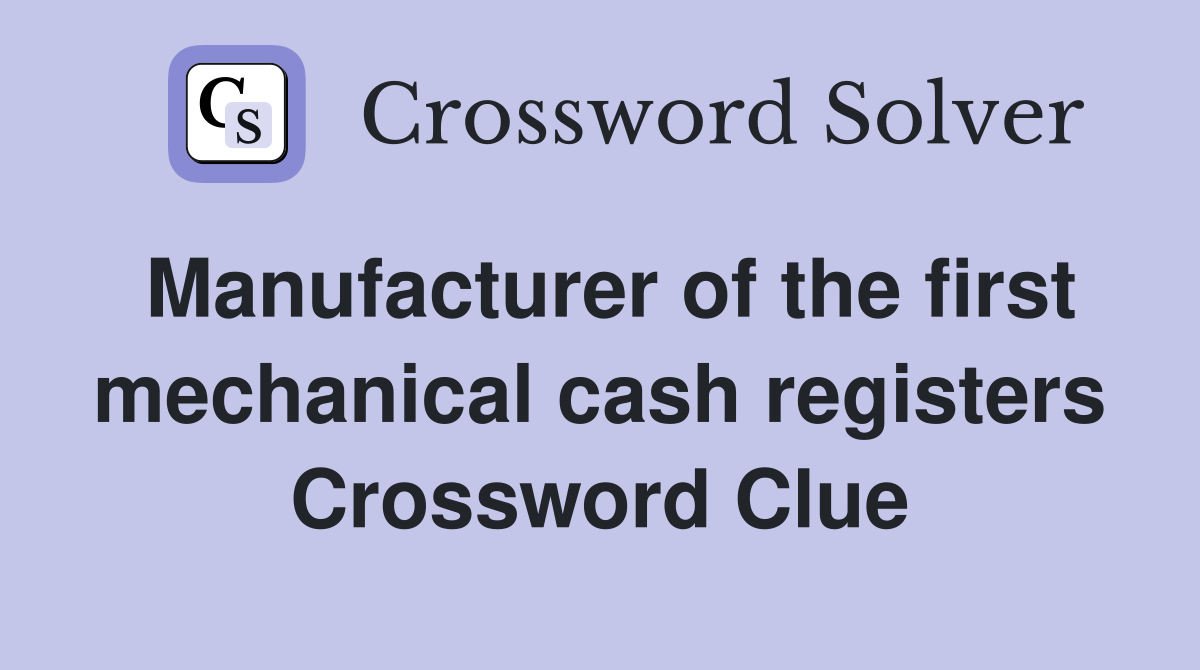 Manufacturer of the first mechanical cash registers Crossword Clue