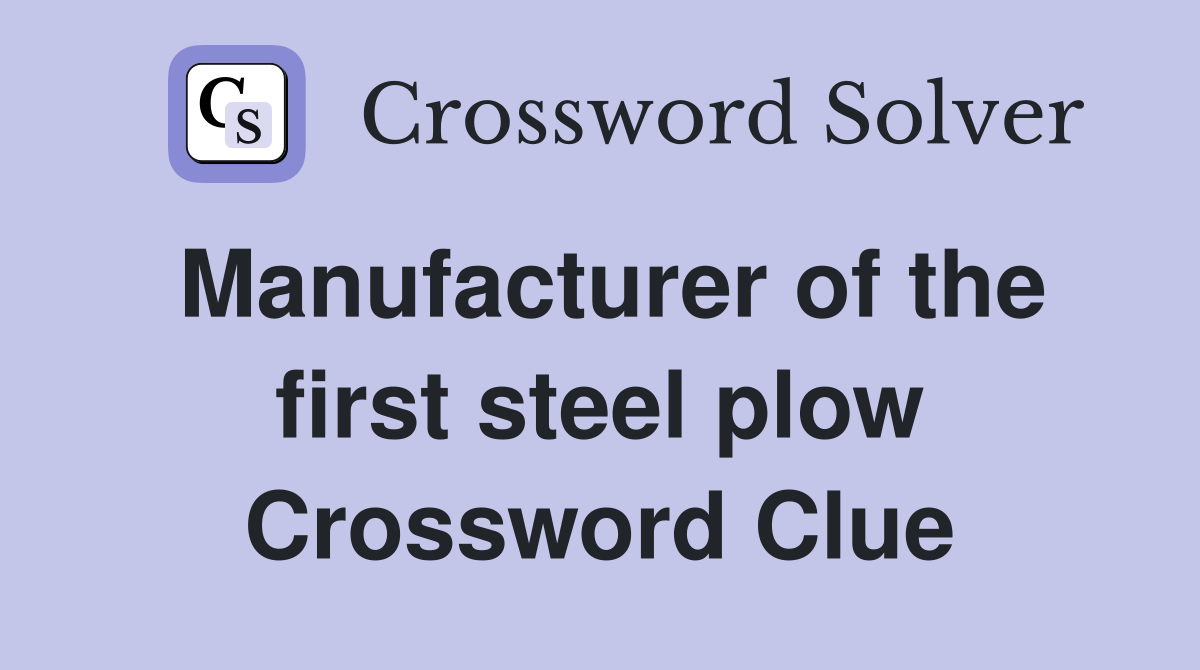 Manufacturer of the first steel plow Crossword Clue