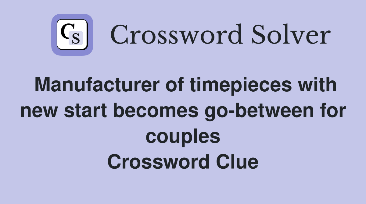 Manufacturer of timepieces with new start becomes go-between for couples Crossword Clue