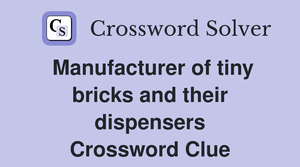 Manufacturer of tiny bricks and their dispensers Crossword Clue