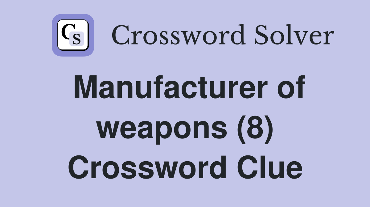 Manufacturer of weapons (8) Crossword Clue