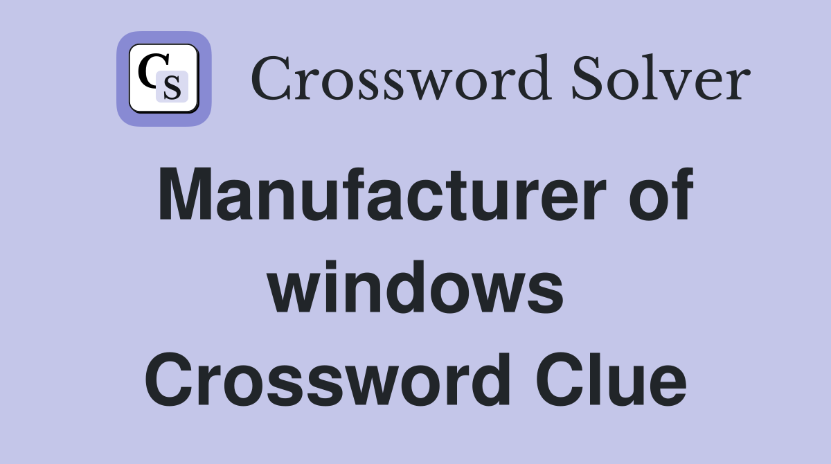 Manufacturer of windows Crossword Clue