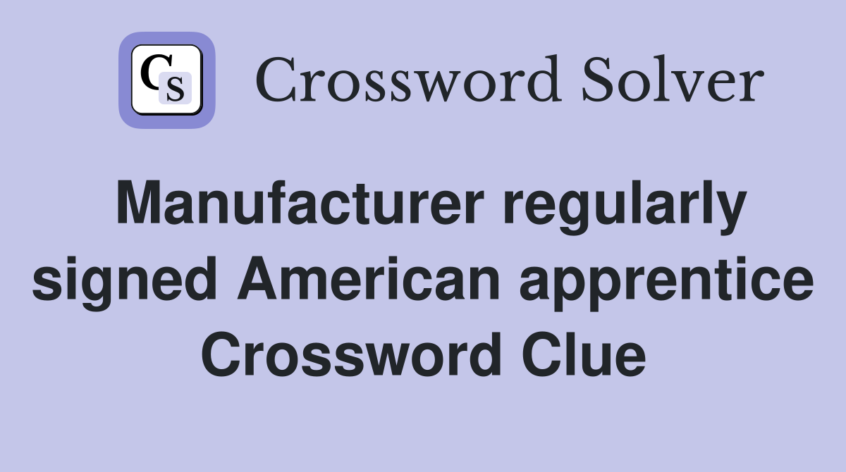 Manufacturer regularly signed American apprentice Crossword Clue