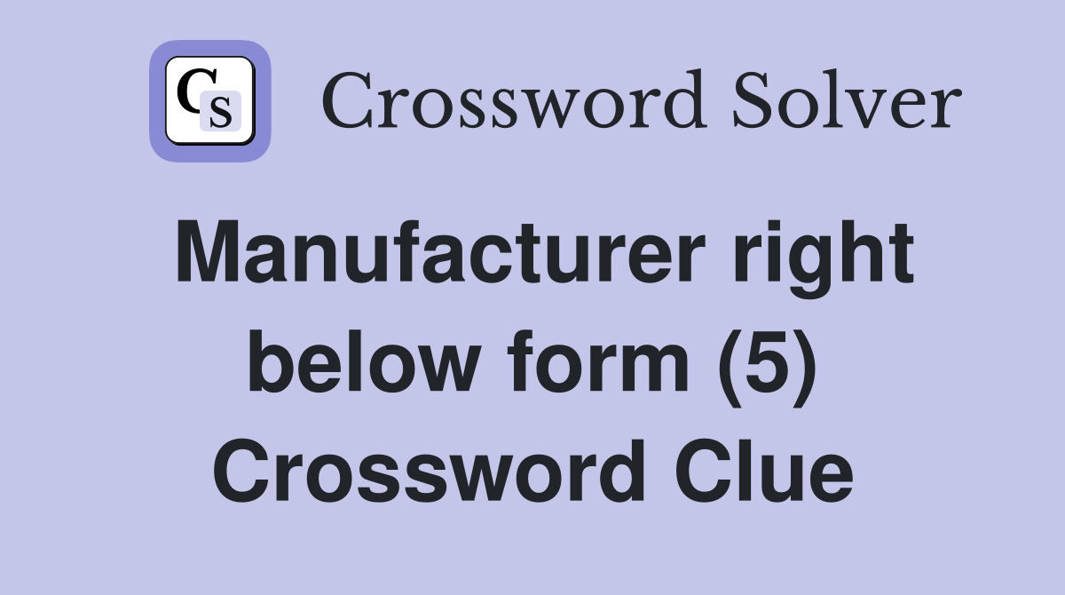 Manufacturer right below form (5) Crossword Clue