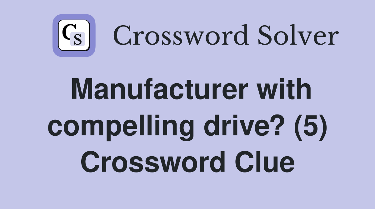 Manufacturer with compelling drive? (5) Crossword Clue