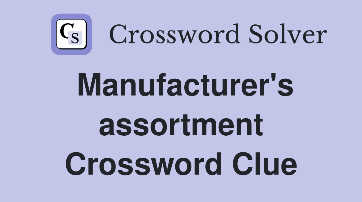 Manufacturer's assortment Crossword Clue