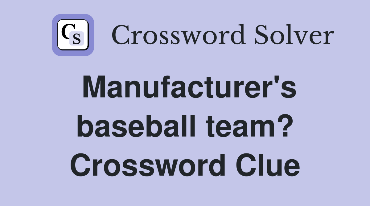 Manufacturer's baseball team? Crossword Clue