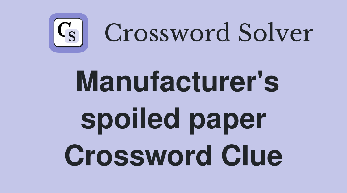 Manufacturer's spoiled paper Crossword Clue